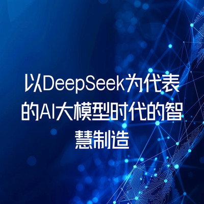 以DeepSeek为代表的AI大模型时代的智慧制造
