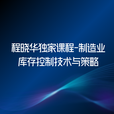程晓华独家课程-制造业库存控制技术与策略