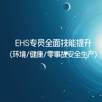 EHS专员全面技能提升（环境/健康/零事故安全生产）