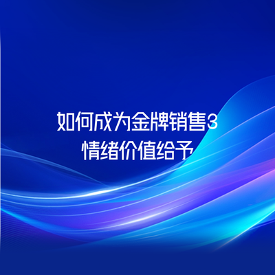 如何成为金牌销售3：情绪价值给予